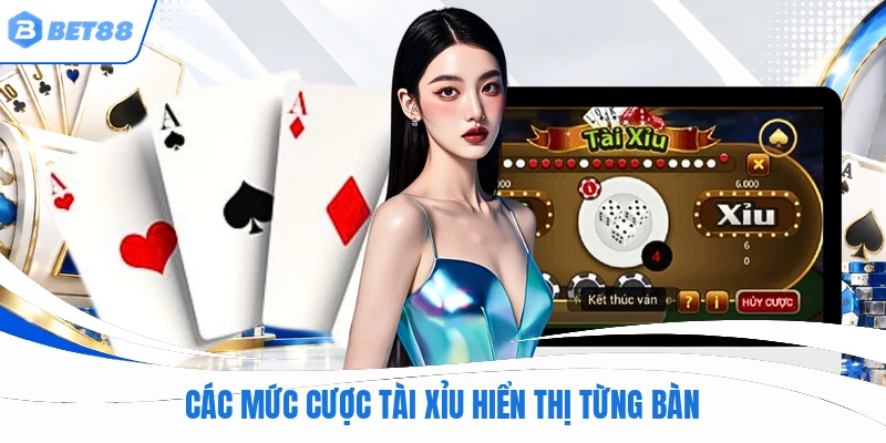 Các mức cược tài xỉu hiển thị từng bàn