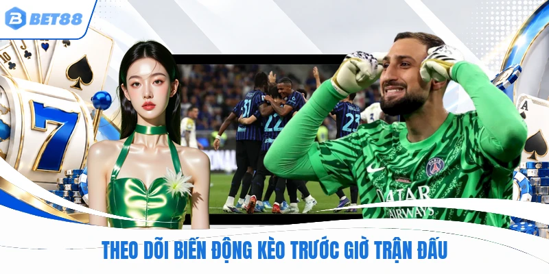 Theo dõi biến động kèo trước giờ trận đấu